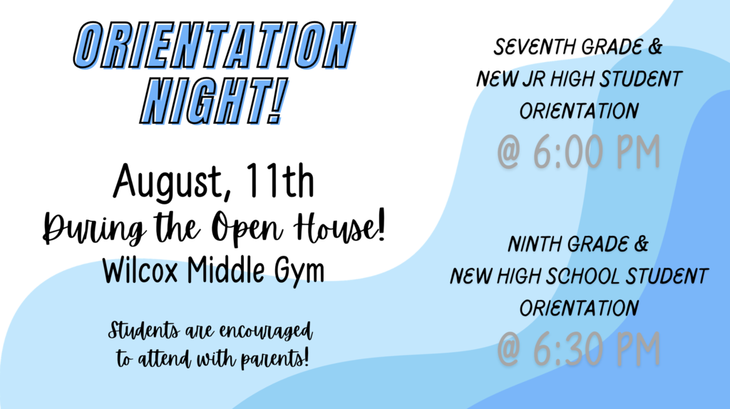 Orientation Night! August 11th. 7th grade at 6:00 and 9th grade at 6:30. Wilcox Middle Gym