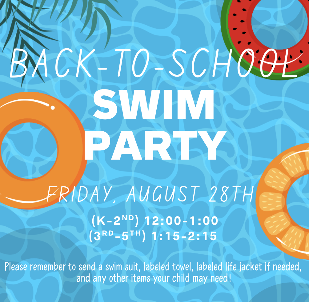 Back to School Swim Party Info: Friday August 28th. K-2nd 12:00-1:00, 3-5th 1:15-2:15