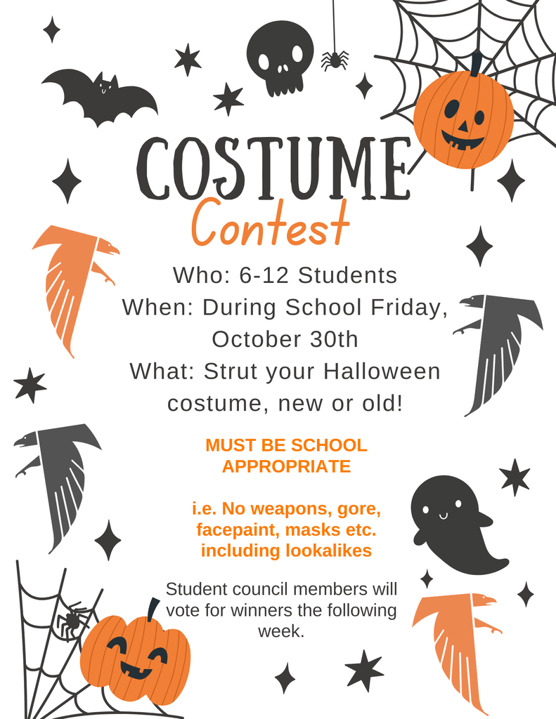 Costume Contest for 6-12 students during school Friday, October 30th. Strut your Halloween costume, new or old! Must be school appropriate (i.e. no weapons, gore, face paint, masks, etc. including lookalikes). Student council members will vote for winners the following week.