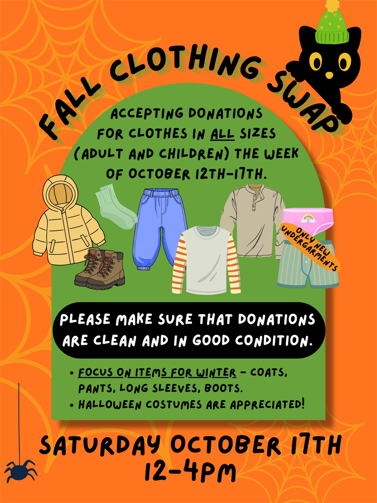 Here is a photo of our Fall Clothing Swap flier. It has an orange background with lighter orange colored spider webs. In the middle is a green half dome shape with information and images on clothing inside it. At the top arching over the green dome are words that say "Fall Clothing Swap." In the top right corner is a drawing of a black cat wearing a green hat. In the bottom left corner is a drawing of a black spider hanging by a web. At the bottom underneath the green dome shape is text that says "Saturday October 17th 12-4PM."
