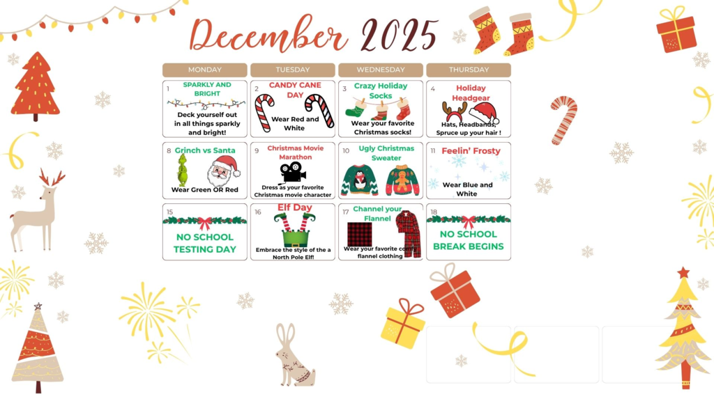 We will celebrate the ten days that we are in school in December with a dress up day each day. Please feel free to participate and have fun. Attached is the calendar with the dress up days. 