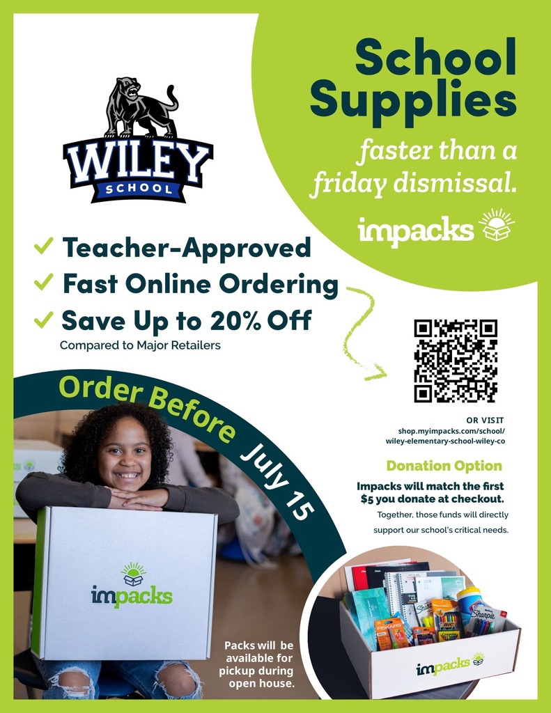 We hope you’re enjoying your summer! If you’d like to spend more time with your family, and less time shopping from store to store, be sure to order your student’s school supply kit before July 15! 🎉 Limited time offer: deadline is July 15 🎉 Each supply kit is tailored to your child’s upcoming grade. Save hours of shopping! 🎉 These kits are teacher-approved: get exactly what your teacher requested 🎉 Impacks will be matching the first $5 of each donation made at check-out! 🎉 Kits will be shipped directly to the school Order here: https://shop.myimpacks.com/school/wiley-elementary-school-wiley-co