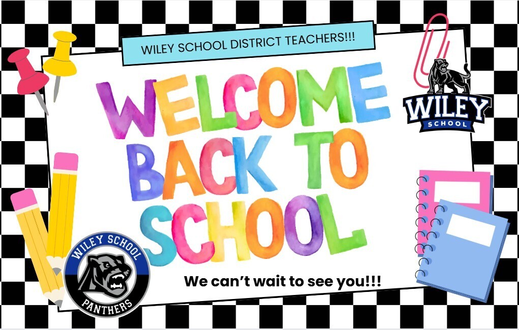 Wiley School District Teachers!!  Welcome Back to School!  We can't wait to see you!!!