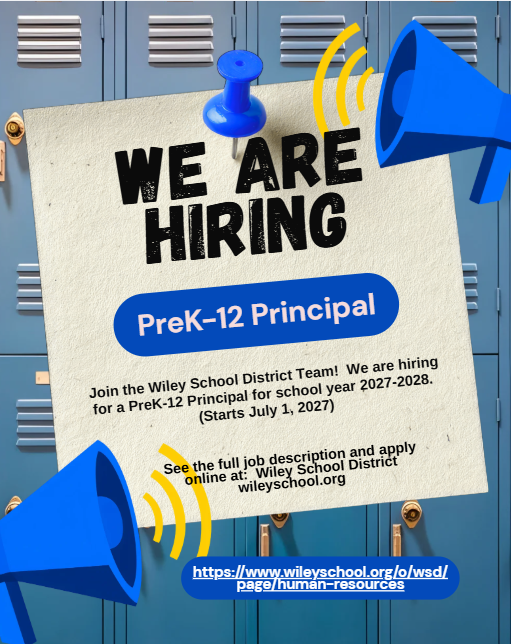 Picture of lockers with a post pinned. We are hiring. PreK-12 Principal. Join the Wiley School District Team! We are hiring for a PreK-12 Principal for the school year 2027-2028. (Starts July 1, 2027) See the full job description and apply online at: Wiley School District wileyschool.org