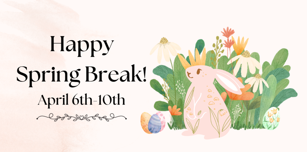 Spring Break April 6-10th