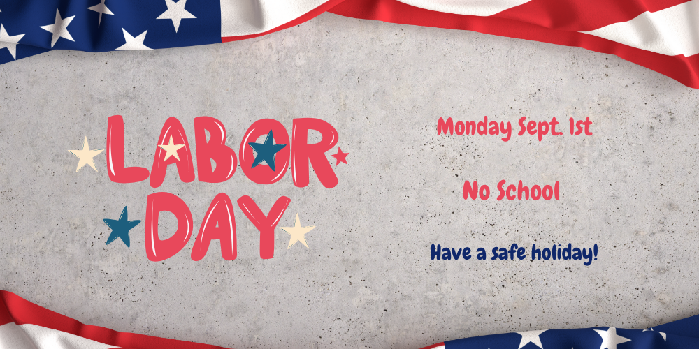 Labor Day Monday Sept. 1st No School Have a safe holiday!