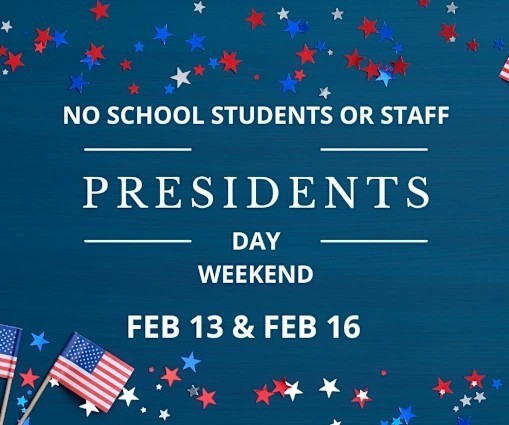 Presidents' Day Weekend: No School for Students or Staff on Feb 13 & Feb 16.