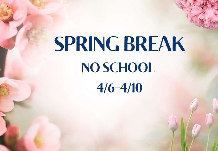 Spring Break-No School 4/6-4/10