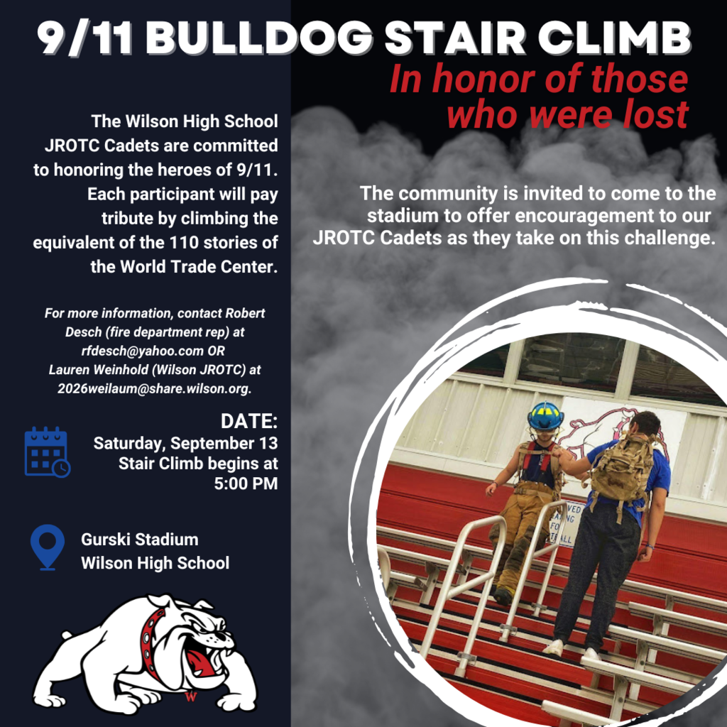 9/11 Bulldog stair climb The Wilson High School JROTC Cadets are committed to honoring the heroes of 9/11. Each participant will pay tribute by climbing the equivalent of the 110 stories of the World Trade Center. For more information, contact Robert Desch (fire department rep) at rfdesch@yahoo.com OR Lauren Weinhold (Wilson JROTC) at 2026weilaum@share.wilson.org. Date: Saturday September 12 stair climb begins at 5:00PM Gurski stadium wilson high school