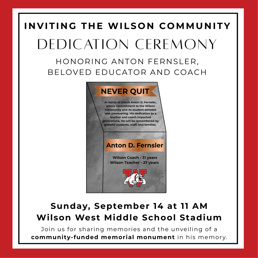 Inviting the Wilson Community dedication ceremony honoring anton fernsler beloved educator and coach (picture of memorial) Sunday September 14 at 11am wilson west middle school stadium Join us for sharing memories and the unveiling of community funded memorial monument in his memory