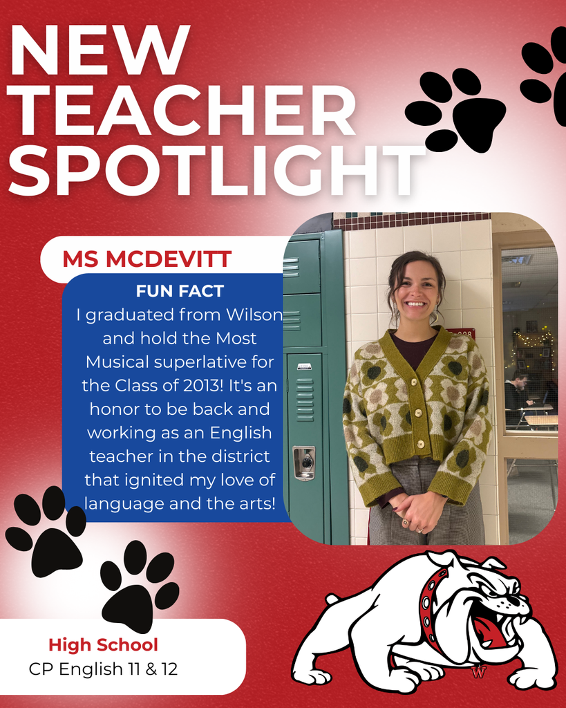 High School CP English 11 & 12 ms McDevitt nEW TEACHER SPOTLIGHT FUN FACT I graduated from Wilson and hold the Most Musical superlative for the Class of 2013! It's an honor to be back and working as an English teacher in the district that ignited my love of language and the arts!