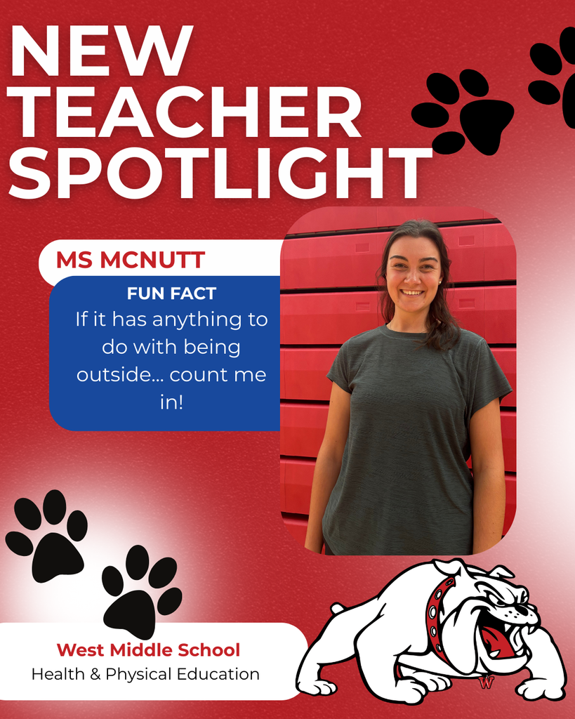 West Middle School  Health & Physical Education ms McNutt nEW TEACHER SPOTLIGHT FUN FACT If it has anything to do with being outside... count me in!