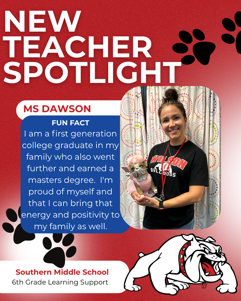 Southern Middle School 6th Grade Learning Support ms Dawson nEW TEACHER SPOTLIGHT FUN FACT I am a first generation college graduate in my family who also went further and earned a masters degree.  I'm proud of myself and that I can bring that energy and positivity to my family as well.