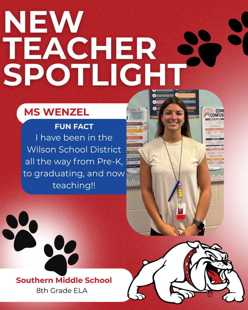 Southern Middle School 8th Grade ELA ms Wenzel nEW TEACHER SPOTLIGHT FUN FACT I have been in the Wilson School District all the way from Pre-K, to graduating, and now teaching!!