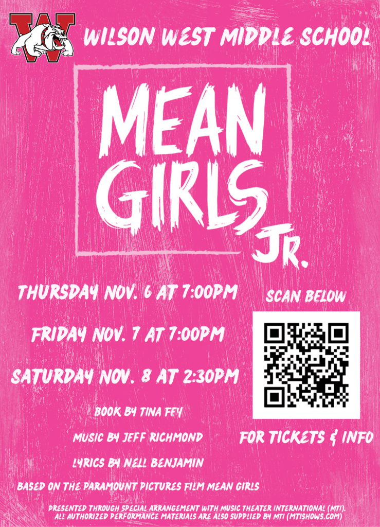 wilson west middle school mean girls jr thursday nov. 6 at 7:00PM, friday at 7:00PM and saturday november 8 at 2:30 book by tina fey music by jeff richmond lyrics by neil benjamin