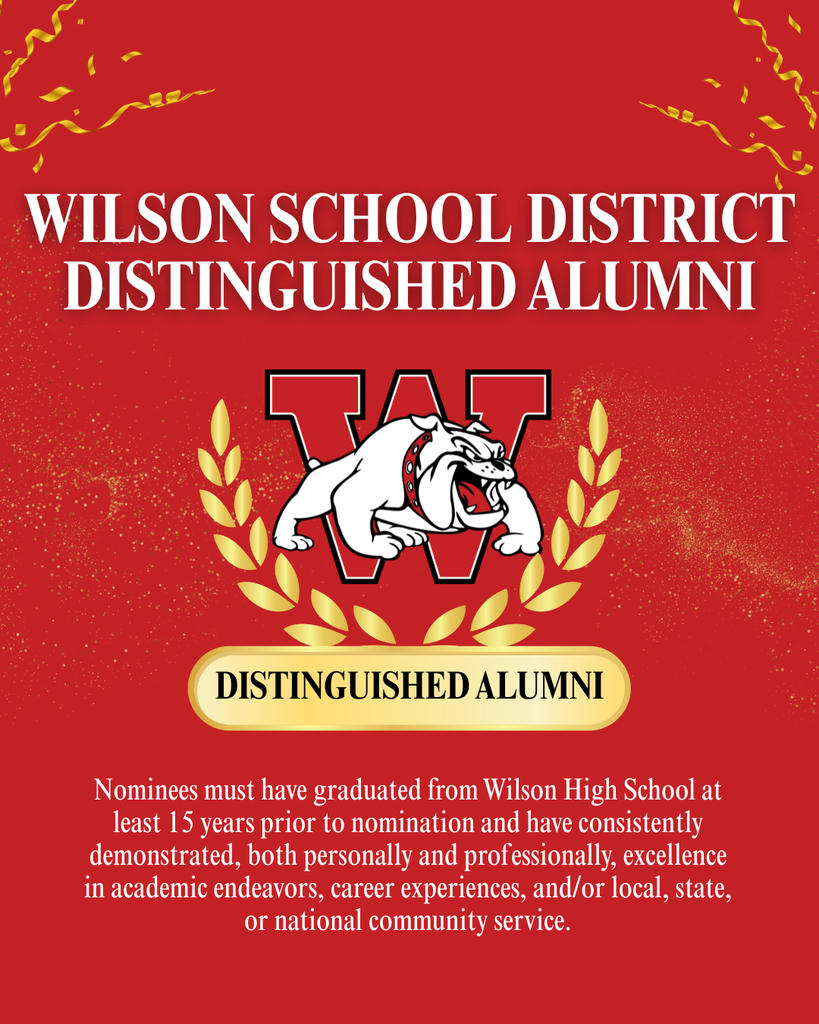 Wilson School District Distinguished Alumni Nominees must have graduated from Wilson High School at least 15 years prior to nomination and have consistently demonstrated, both personally and professionally, excellence in academic endeavors, career experiences, and/or local, state, or national community service. Distinguished Alumni