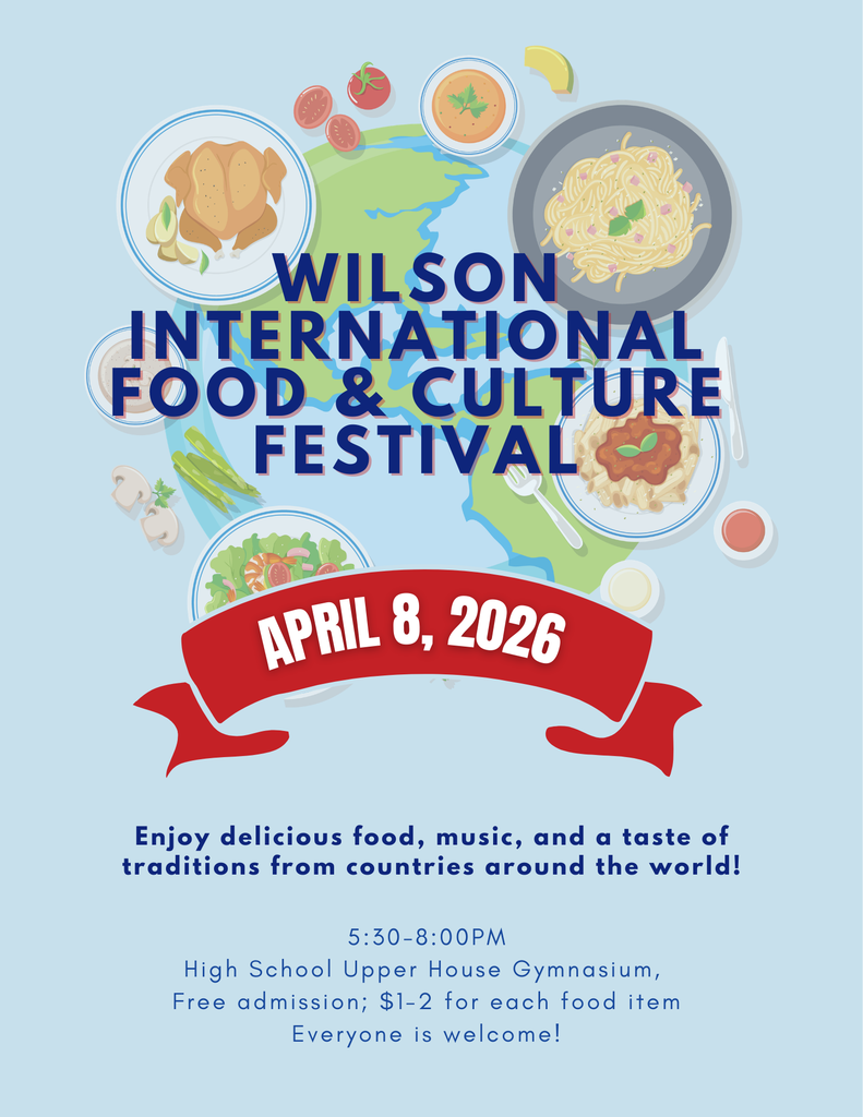 April 8, 2026 Wilson International Food & Culture festival Enjoy delicious food, music, and a taste of traditions from countries around the world! 5:30-8:00PM High School Upper House Gymnasium, Free admission; $1-2 for each food item Everyone is welcome!