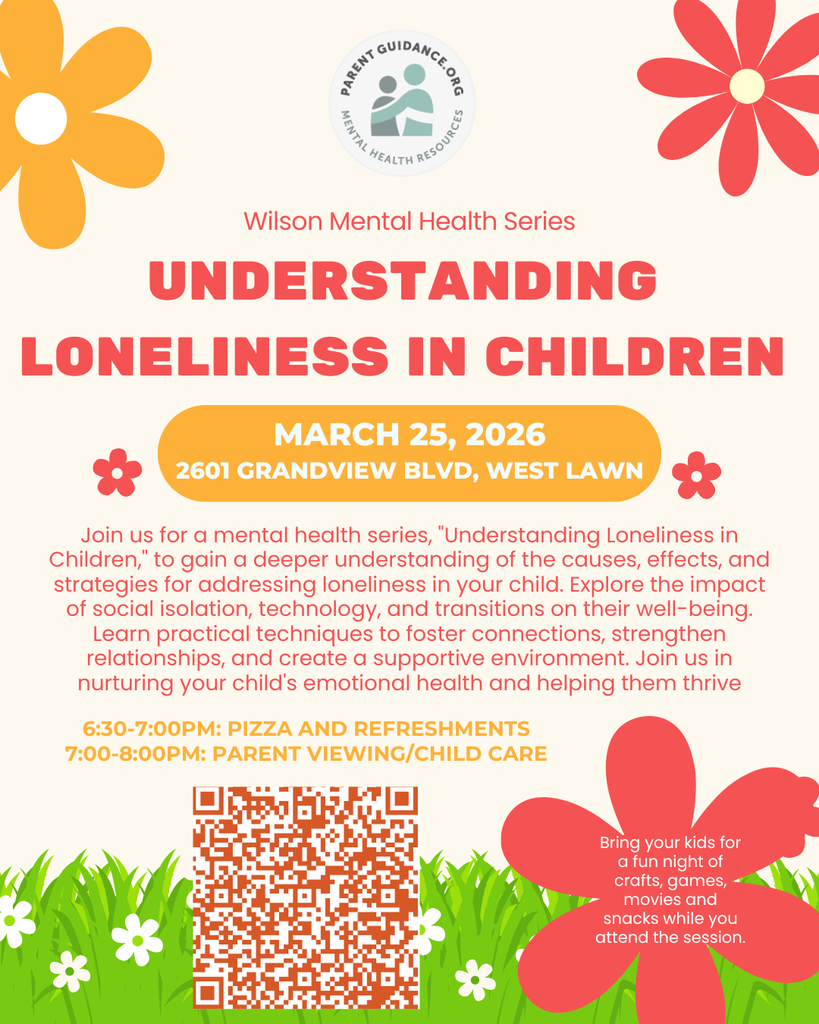Wilson Mental Health Series 2601 Grandview Blvd, West lawn March 25, 2026 Understanding Loneliness in Children Join us for a mental health series, "Understanding Loneliness in Children," to gain a deeper understanding of the causes, effects, and strategies for addressing loneliness in your child. Explore the impact of social isolation, technology, and transitions on their well-being. Learn practical techniques to foster connections, strengthen relationships, and create a supportive environment. Join us in nurturing your child's emotional health and helping them thrive Bring your kids for a fun night of crafts, games, movies and snacks while you attend the session. 6:30-7:00pm: Pizza and refreshments 7:00-8:00pm: Parent viewing/Child Care