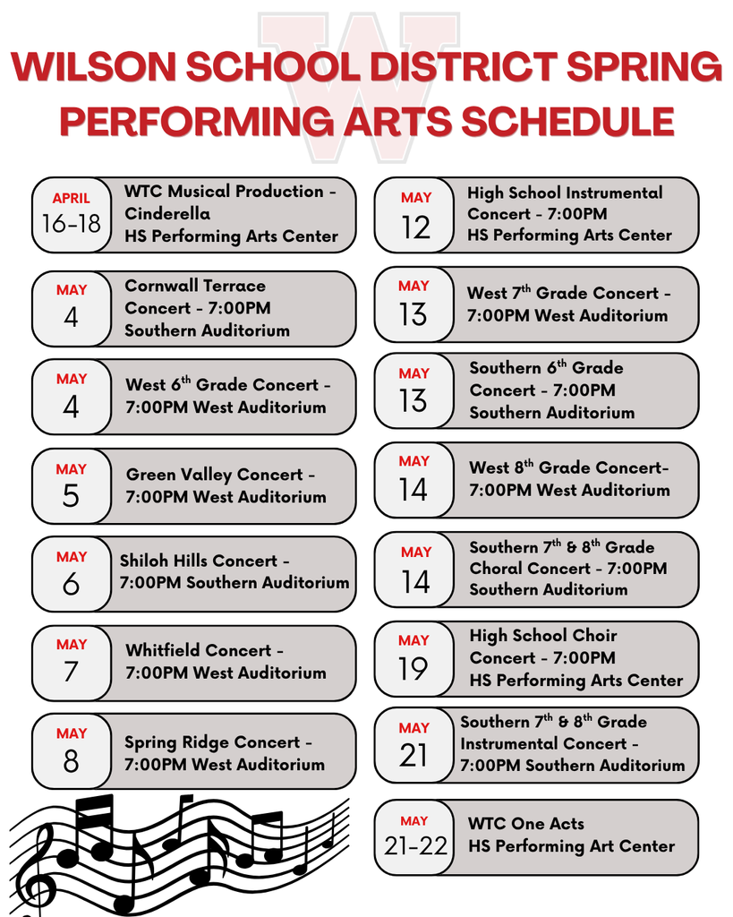 April MAY MAY MAY MAY 16-18 4 12 13 13 WTC Musical Production - Cinderella HS Performing Arts Center Cornwall Terrace Concert - 7:00PM  Southern Auditorium High School Instrumental Concert - 7:00PM HS Performing Arts Center West 7th Grade Concert - 7:00PM West Auditorium Southern 6th Grade Concert - 7:00PM Southern Auditorium MAY 14 West 8th Grade Concert- 7:00PM West Auditorium MAY 4 West 6th Grade Concert - 7:00PM West Auditorium may may MAY MAY MAY MAY 5 6 7 14 19 21 Green Valley Concert - 7:00PM West Auditorium Shiloh Hills Concert - 7:00PM Southern Auditorium Whitfield Concert - 7:00PM West Auditorium Southern 7th & 8th Grade Choral Concert - 7:00PM Southern Auditorium High School Choir Concert - 7:00PM  HS Performing Arts Center Southern 7th & 8th Grade Instrumental Concert - 7:00PM Southern Auditorium MAY 8 Spring Ridge Concert - 7:00PM West Auditorium Wilson School District Spring Performing Arts Schedule May WTC One Acts HS Performing Art Center 21-22