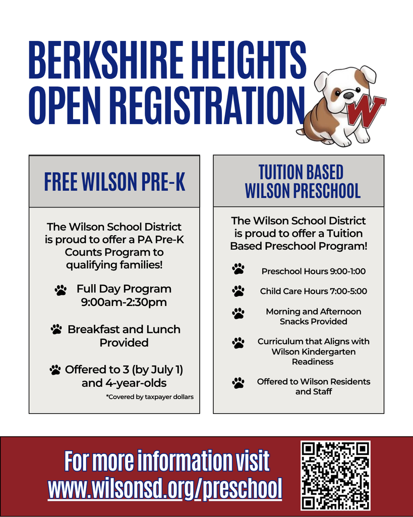 The Wilson School District is proud to offer a PA Pre-K Counts Program to qualifying families! Full Day Program 9:00am-2:30pm  Breakfast and Lunch Provided  Offered to 3 (by July 1) and 4-year-olds *Covered by taxpayer dollars FREE WILSON PRE-K Tuition Based  WILSON Preschool Berkshire Heights Open Registration The Wilson School District is proud to offer a Tuition Based Preschool Program! Preschool Hours 9:00-1:00  Child Care Hours 7:00-5:00  Morning and Afternoon Snacks Provided  Curriculum that Aligns with Wilson Kindergarten Readiness   Offered to Wilson Residents and Staff For more information visit www.wilsonsd.org/preschool