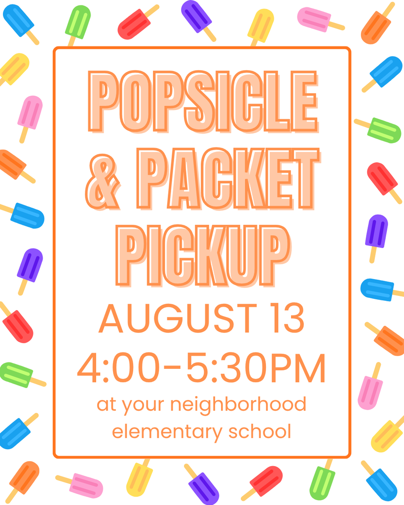 Popsicle & Packet Pickup August 13 4:00-5:30PM at your neighborhood elementary school
