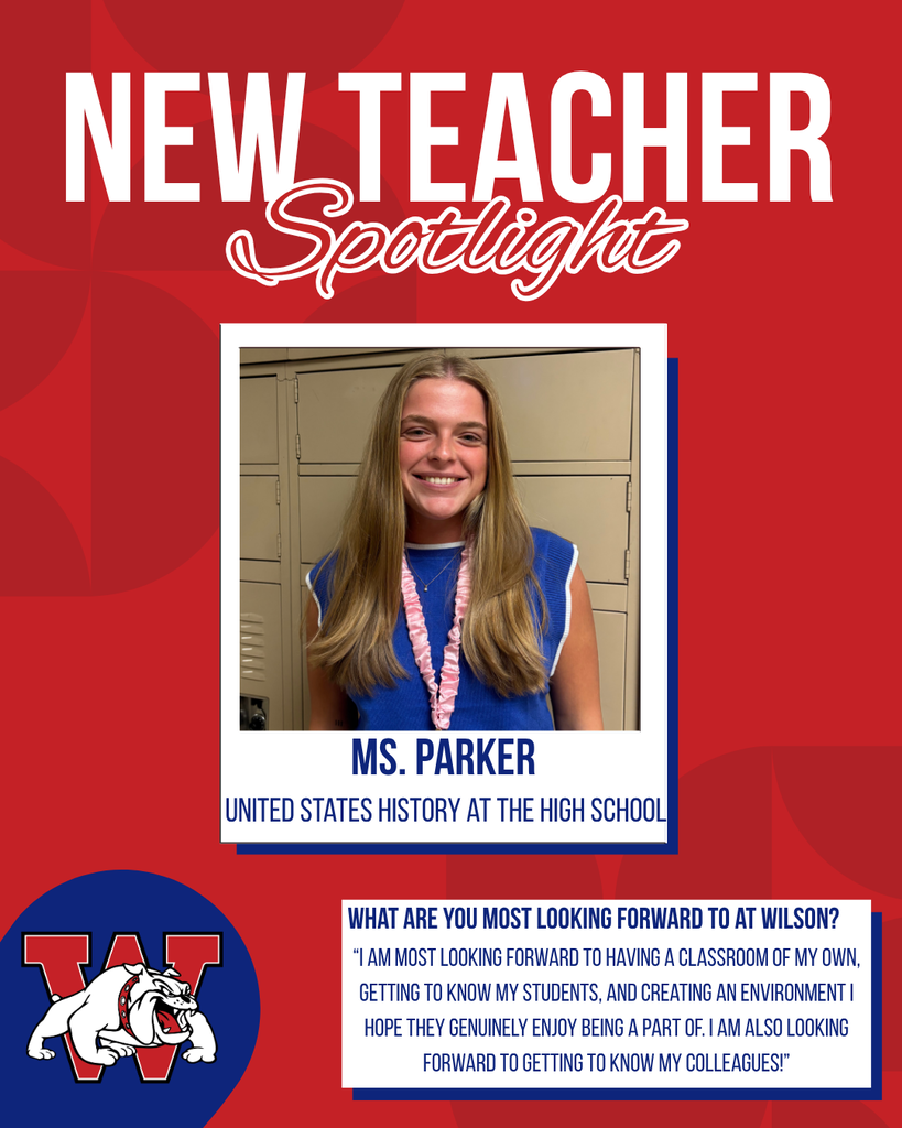 new teacher Spotlight Ms. Parker United States History at thE HIGH SCHOOL What are you most looking forward to at Wilson? “I am most looking forward to having a classroom of my own, getting to know my students, and creating an environment I hope they genuinely enjoy being a part of. I am also looking forward to getting to know my colleagues!”