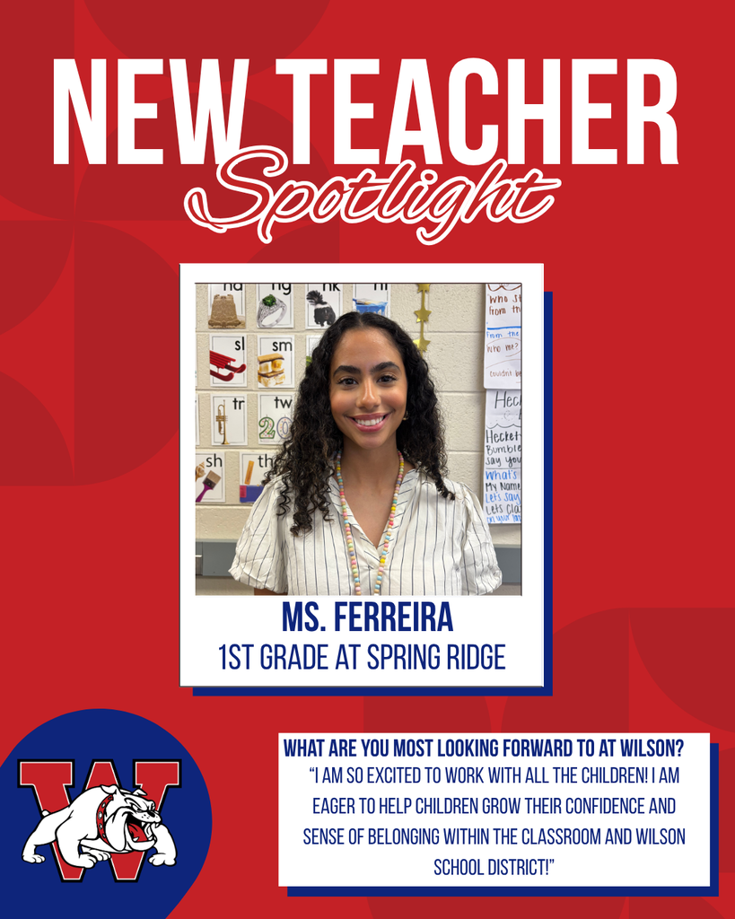 new teacher Spotlight Ms. Ferreira 1st Grade at spring ridge What are you most looking forward to at Wilson? “I am so excited to work with all the children! I am eager to help children grow their confidence and sense of belonging within the classroom and Wilson School District!”