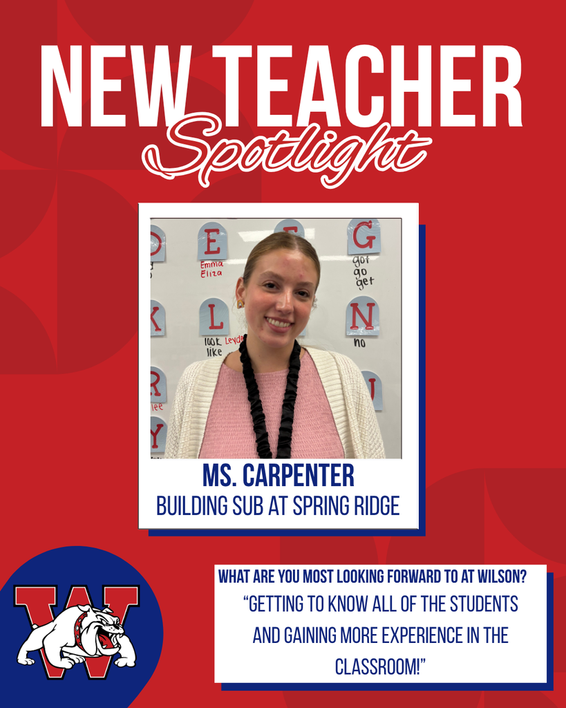 new teacher Spotlight Ms. Carpenter Building Sub at Spring Ridge What are you most looking forward to at Wilson? “Getting to know all of the students and gaining more experience in the classroom!”