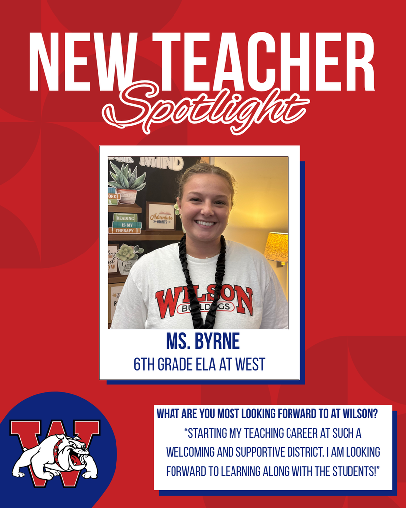 new teacher Spotlight Ms. Byrne 6th Grade ELA at west What are you most looking forward to at Wilson? “Starting my teaching career at such a welcoming and supportive district. I am looking forward to learning along with the students!”