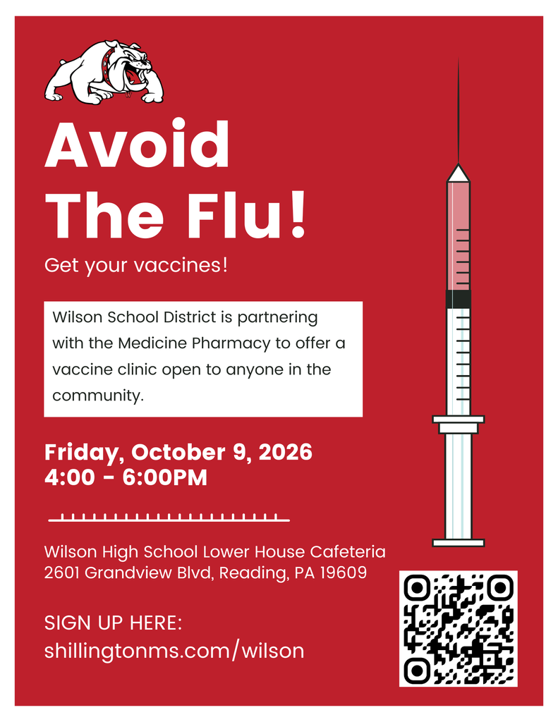 Wilson School District is partnering with the Medicine Pharmacy to offer a vaccine clinic open to anyone in the community. Avoid The Flu! Friday, October 9, 2026 4:00 - 6:00PM Get your vaccines! Wilson High School Lower House Cafeteria 2601 Grandview Blvd, Reading, PA 19609 SIGN UP HERE: shillingtonms.com/wilson