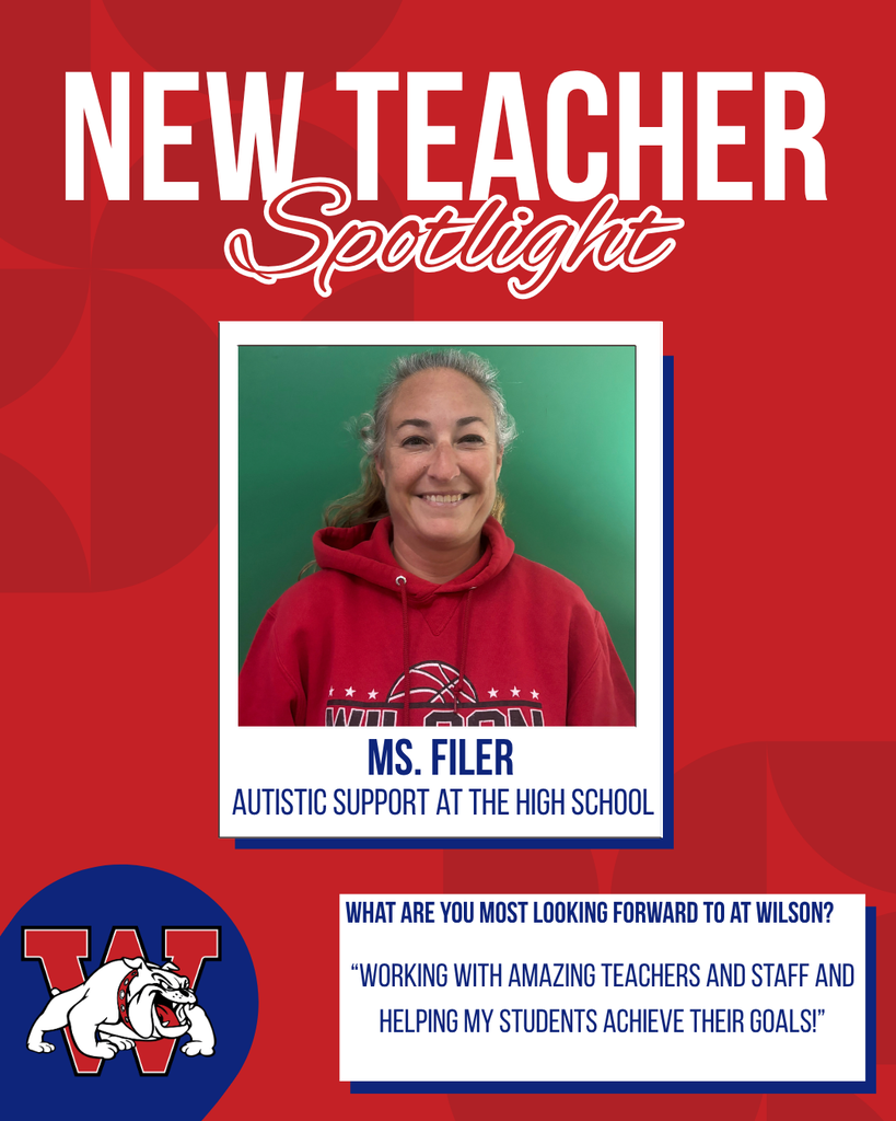 new teacher Spotlight Ms. Filer Autistic Support at the high school What are you most looking forward to at Wilson? “Working with amazing teachers and staff and helping my students achieve their goals!”