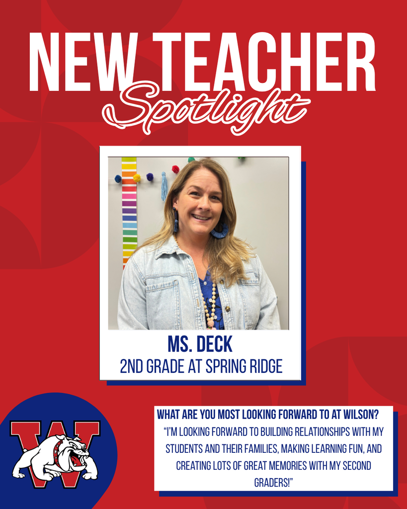 new teacher Spotlight Ms. Deck 2nd grade at Spring Ridge What are you most looking forward to at Wilson? “I’m looking forward to building relationships with my students and their families, making learning fun, and creating lots of great memories with my second graders!”