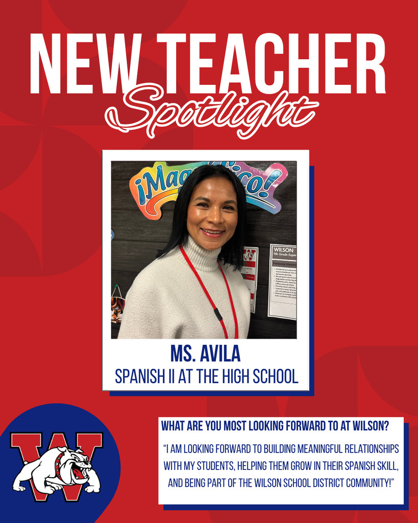 new teacher Spotlight Ms. Avila Spanish II at the High School What are you most looking forward to at Wilson? “I am looking forward to building meaningful relationships with my students, helping them grow in their Spanish skill, and being part of the Wilson School District community!”