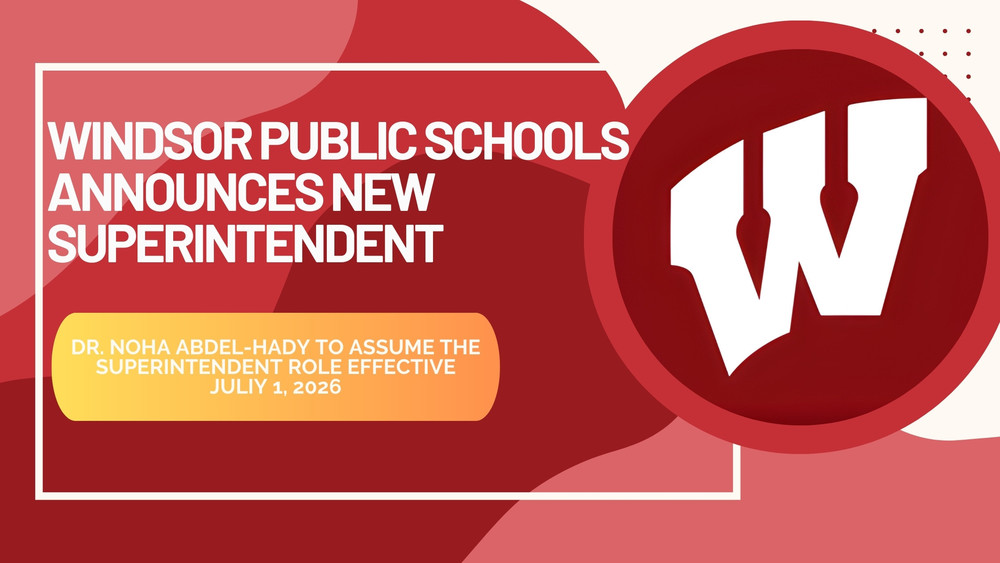 Graphic: Windsor Public Schools Announces New Superintendent. Dr. Noha Abdel-Hady to assume the superintendent role effective July 1, 2926