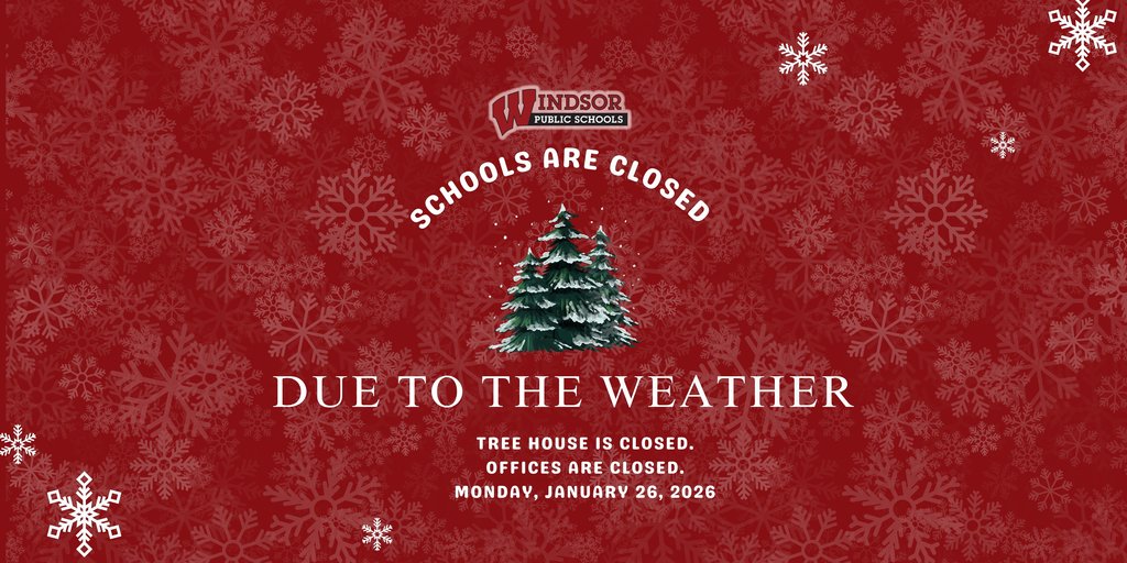 Due to the weather, all Windsor Public Schools, Tree House, and offices will be closed Monday, January 26, 2026.