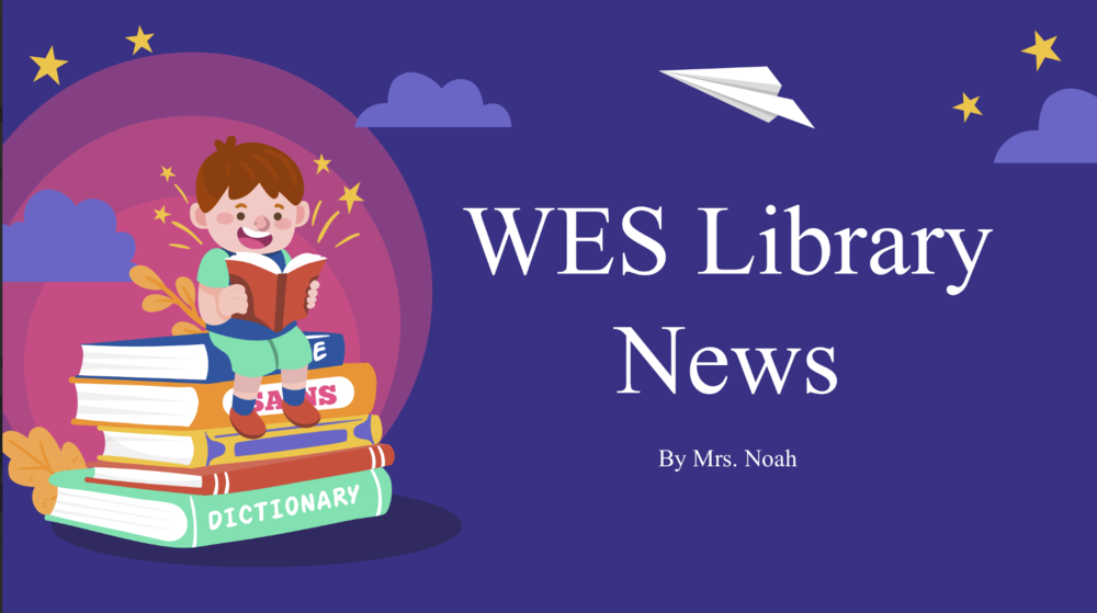 WES Library News by Mrs. Noah