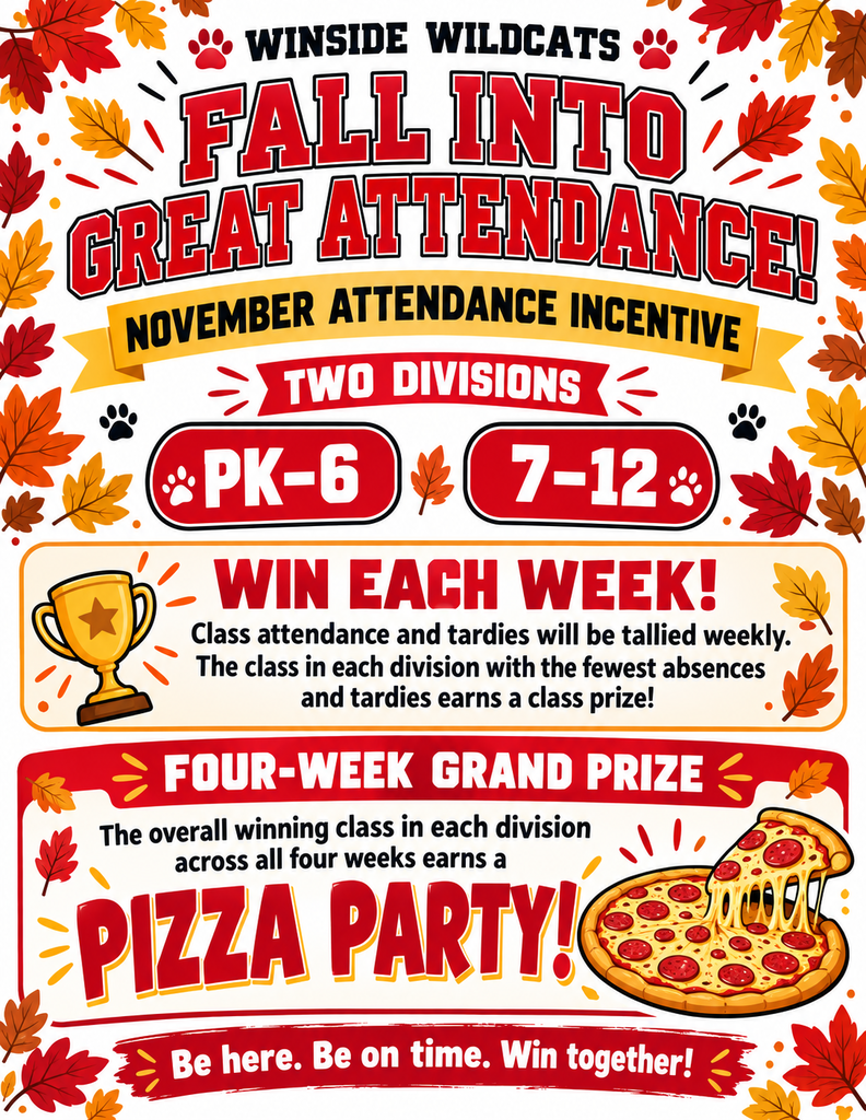 Fall into Great Attendance. November attendance incentive. Win each week. Class attendance and tardies will be tallied weekly. The class in each division with the fewest absences and tardies earns a class prize. Four week grand prize is a pizza party.