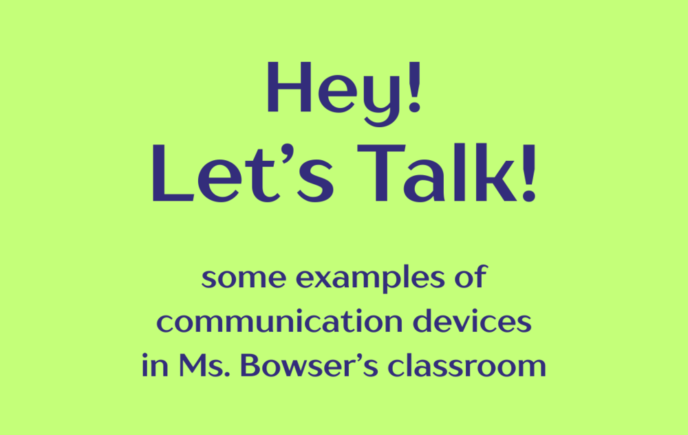 Hey! Let's Talk! some examples of communication devices in Ms. Bowser's classroom