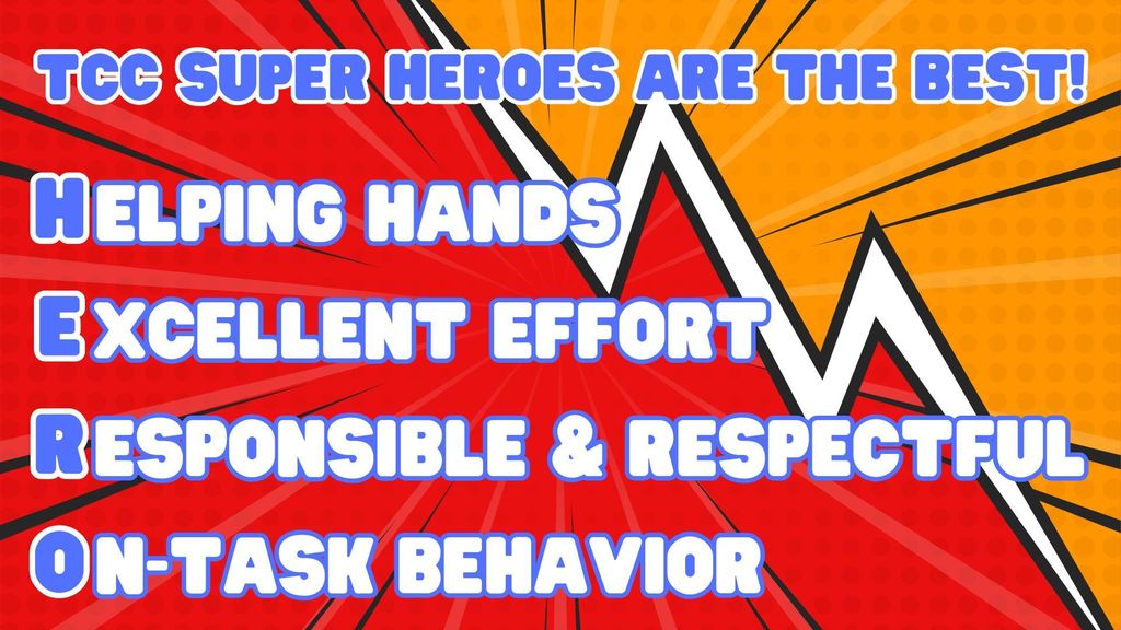 TCC Super Heroes are the best! H-helping hands E- excellent effort R-responsible and respectful O-on task behavior