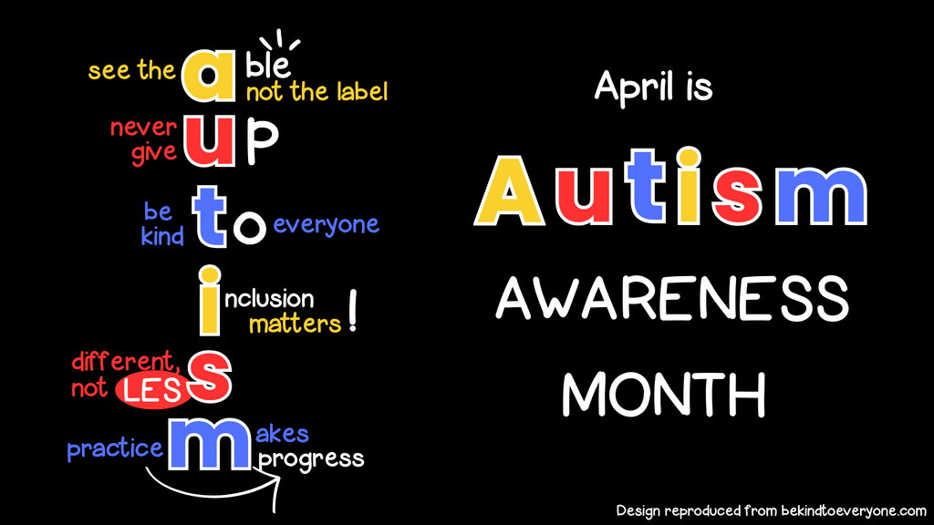 April is Autism Awareness Month   a-see the Able, not the label; u-never give Up; t-be kind To everyone; i-Inclusion matters;  s-different, not lesS;  m-practice Makes progress