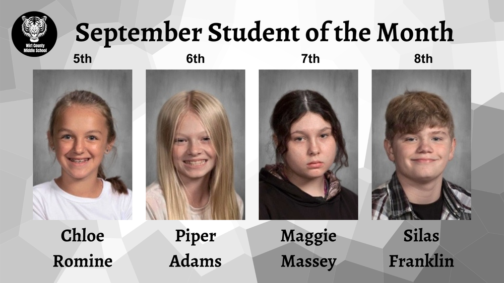 Wirt County Middle School September Students of the Month: 5th grade Chloe Romine, 6th grade Piper Adams, 7th grade Maggie Massey, and 8th grade Silas Franklin.