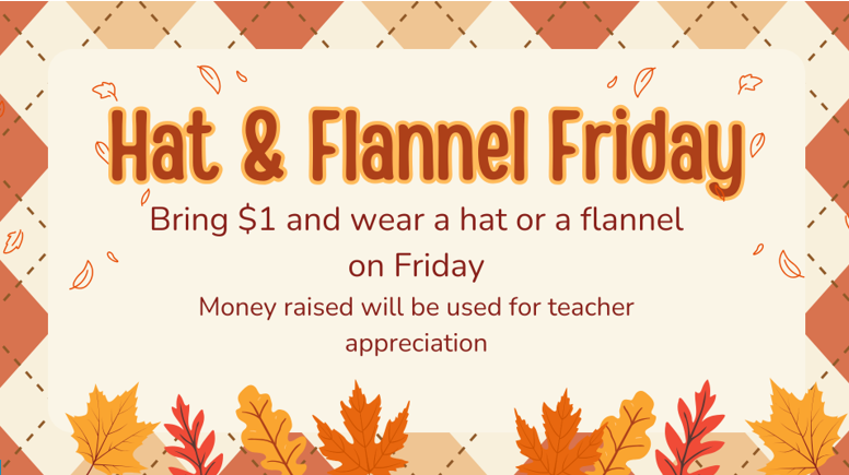 Announcement for Hat and Flannel Friday. Students pay $1 to wear a hat or flannel to help fund teacher appreciation week in the spring.