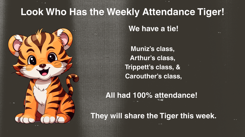Attendance Tiger tie announcement with Muniz, Arthur, Trippett and Carouther's classes with 100% attendance