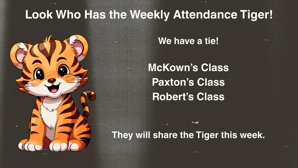 Graphic with a dark textured background featuring a smiling cartoon tiger sitting on the left. White text reads, “Look Who Has the Weekly Attendance Tiger!” and “We have a tie!” Below, the listed classes are “McKown’s Class,” “Paxton’s Class,” and “Robert’s Class.” Additional text at the bottom says, “They will share the Tiger this week.”