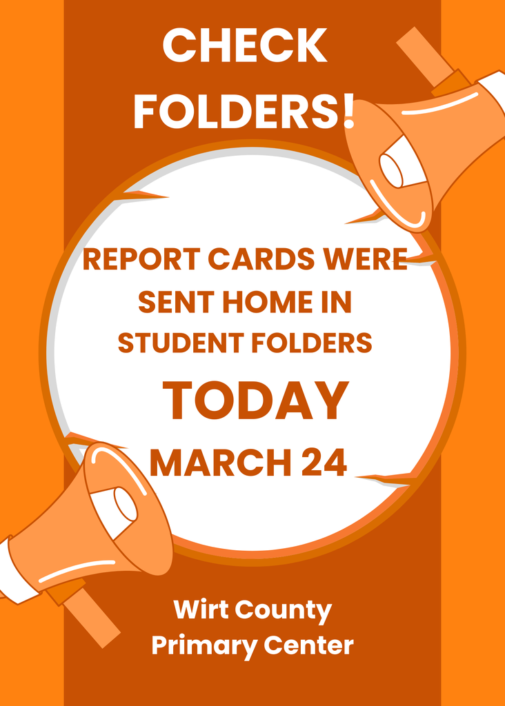 Orange and white graphic with megaphone illustrations in the corners. Large text at the top reads “CHECK FOLDERS!” Center text inside a white circle states, “REPORT CARDS WERE SENT HOME IN STUDENT FOLDERS TODAY MARCH 24.” Smaller text at the bottom reads “Wirt County Primary Center.” The design uses bold orange accents and a school announcement style layout.Provide your feedback on BizChat
