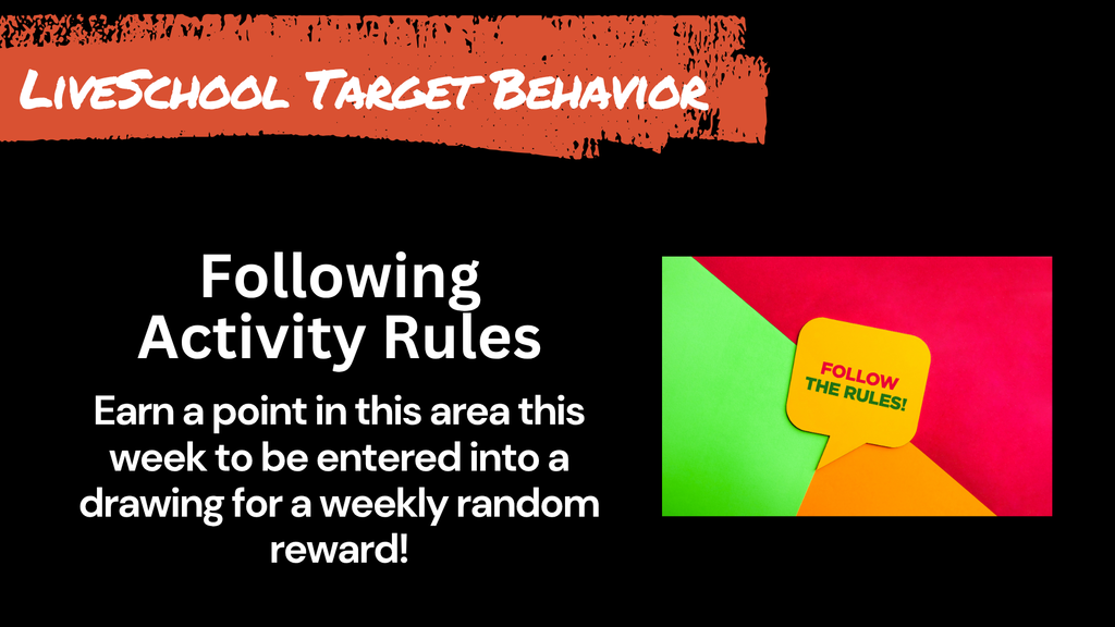 LiveSchool Target Behavior: Following Activity Rules. Text: Earn a point in this area this week to be entered into a drawing for a weekly random reward! Graphic includes an illustration of a speech bubble that says "Follow the Rules!"