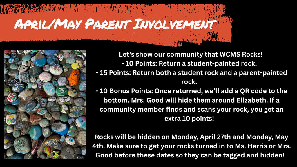 April/May Parent Involvement activity: WCMS Rocks! Text outlines how to earn points: 10 points for returning a student-painted rock; 15 points for returning both a student and parent-painted rock; and 10 bonus points if a community member finds and scans your rock’s QR code. Rocks will be hidden on Monday, April 27th and Monday, May 4th. Turn in rocks to Ms. Harris or Mrs. Good before these dates. Image shows a pile of colorful, hand-painted rocks.