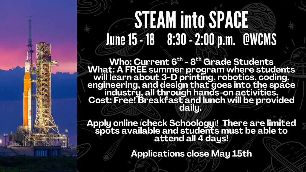 STEAM into SPACE flyer for a free summer program at WCMS, June 15 through 18, from 8:30 a.m. to 2:00 p.m. daily. Open to current 6th through 8th grade students to learn about 3-D printing, robotics, coding, and engineering. Includes free breakfast and lunch. Apply online via Schoology; applications close May 15th. Image features a rocket launching into a purple and blue night sky.
