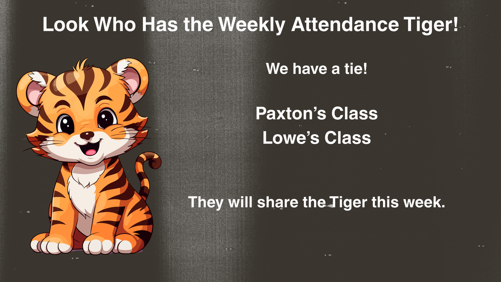A graphic shows a cartoon tiger sitting on the left side of a dark background. White text on the image reads, “Look Who Has the Weekly Attendance Tiger! We have a tie! Paxton’s Class, Lowe’s Class. They will share the Tiger this week.”