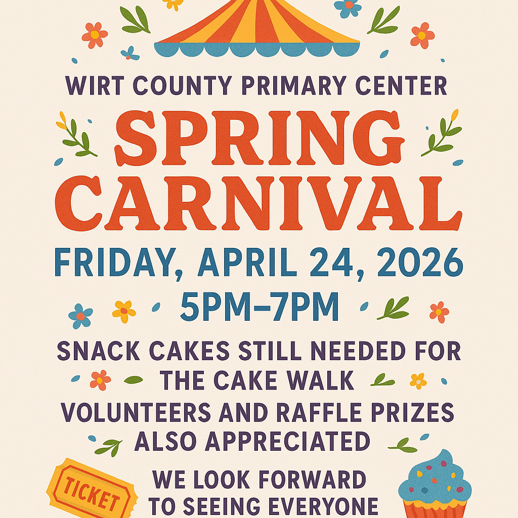 “Colorful graphic for the Wirt County Primary Center Spring Carnival with a carnival tent and flowers. Text reads: Wirt County Primary Center Spring Carnival. Friday, April 24, 2026. 5 PM to 7 PM. Snack cakes still needed for the cake walk. Volunteers and raffle prizes also appreciated. We look forward to seeing everyone.”